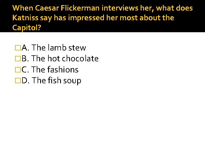 When Caesar Flickerman interviews her, what does Katniss say has impressed her most about