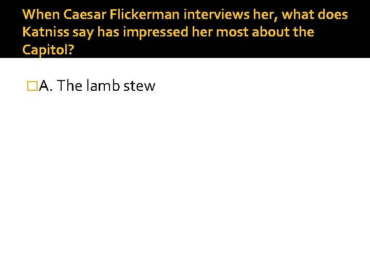 When Caesar Flickerman interviews her, what does Katniss say has impressed her most about