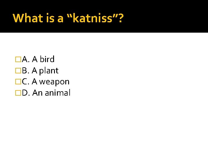 What is a “katniss”? �A. A bird �B. A plant �C. A weapon �D.