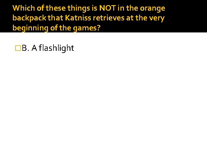 Which of these things is NOT in the orange backpack that Katniss retrieves at