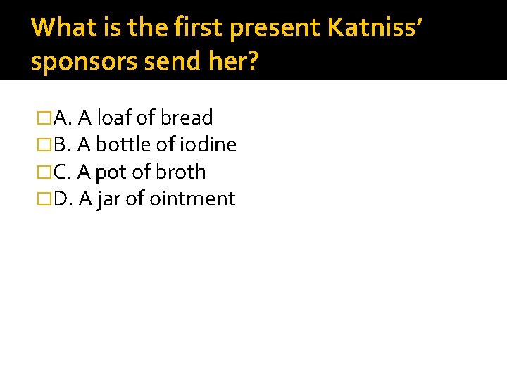 What is the first present Katniss’ sponsors send her? �A. A loaf of bread