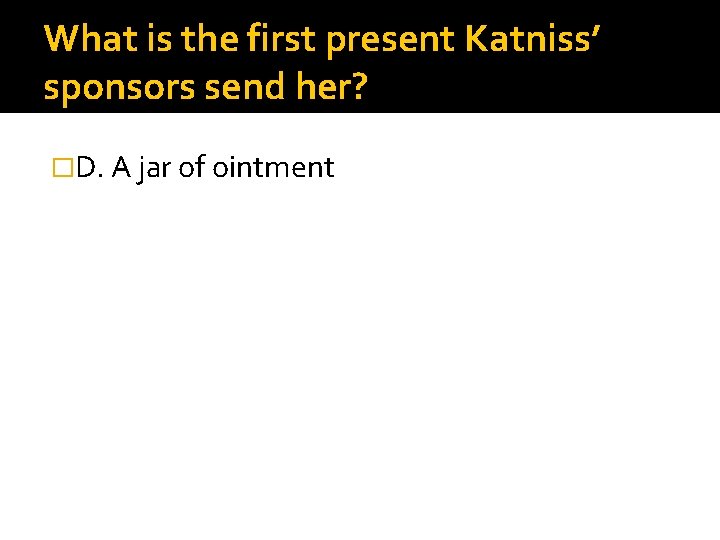 What is the first present Katniss’ sponsors send her? �D. A jar of ointment