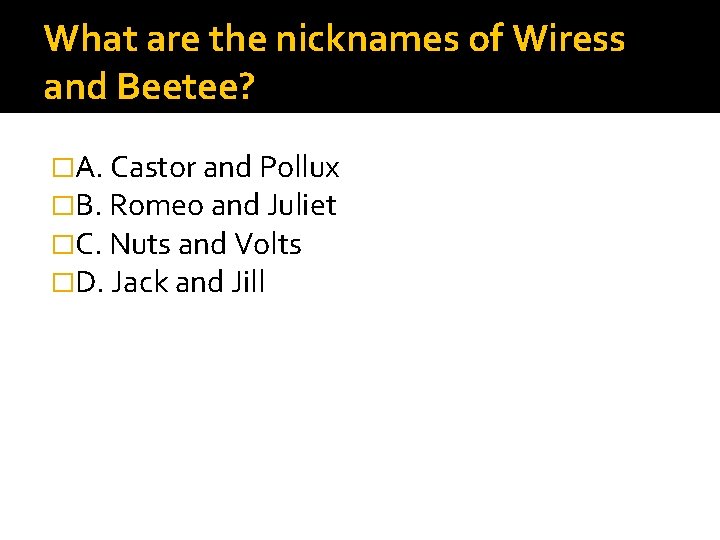 What are the nicknames of Wiress and Beetee? �A. Castor and Pollux �B. Romeo