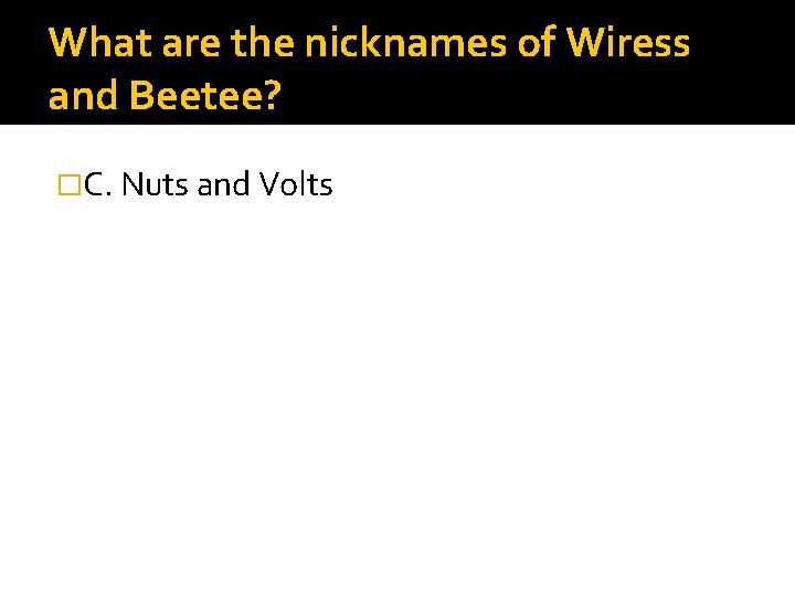 What are the nicknames of Wiress and Beetee? �C. Nuts and Volts 