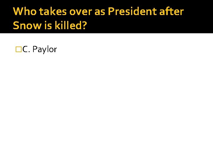 Who takes over as President after Snow is killed? �C. Paylor 