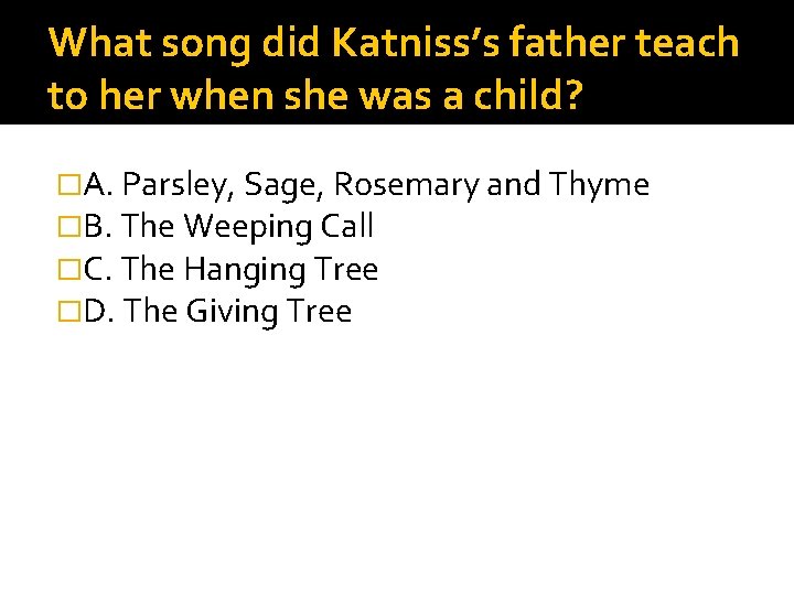 What song did Katniss’s father teach to her when she was a child? �A.