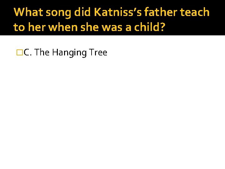 What song did Katniss’s father teach to her when she was a child? �C.