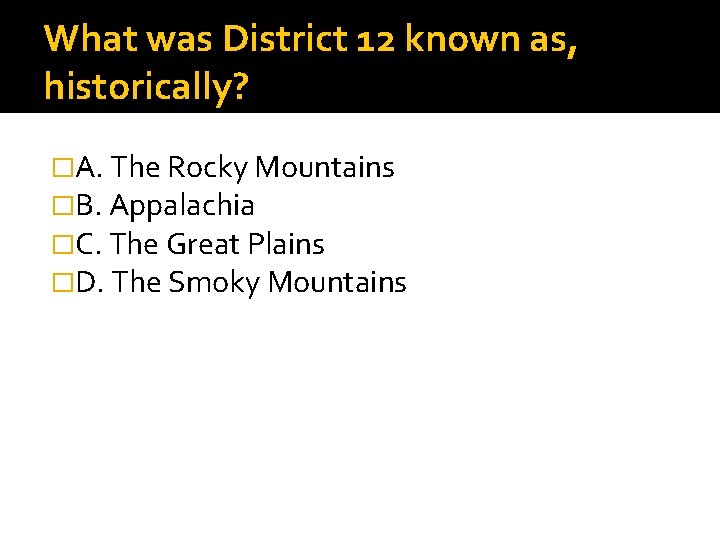 What was District 12 known as, historically? �A. The Rocky Mountains �B. Appalachia �C.