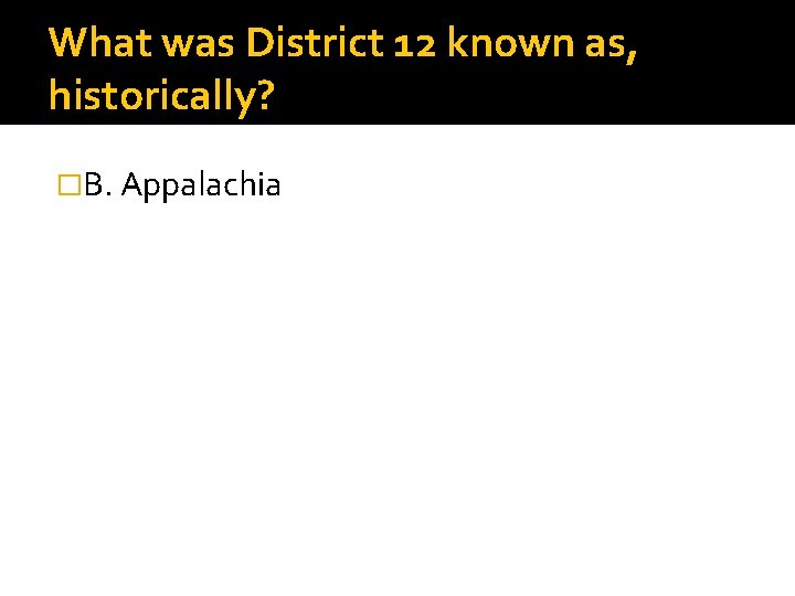 What was District 12 known as, historically? �B. Appalachia 
