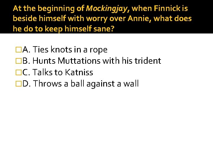 At the beginning of Mockingjay, when Finnick is beside himself with worry over Annie,