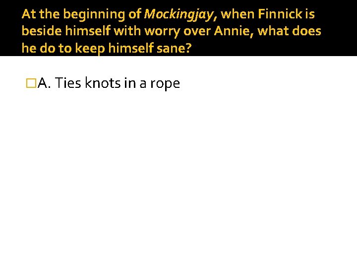 At the beginning of Mockingjay, when Finnick is beside himself with worry over Annie,