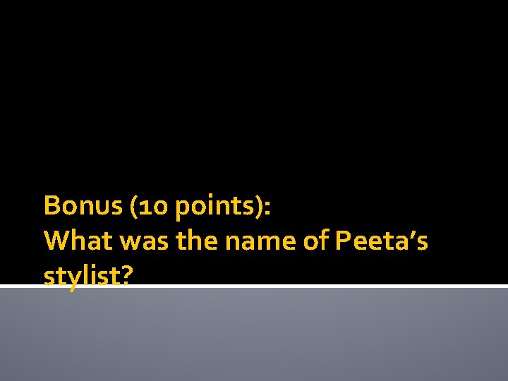 Bonus (10 points): What was the name of Peeta’s stylist? 