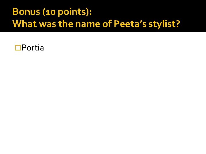 Bonus (10 points): What was the name of Peeta’s stylist? �Portia 