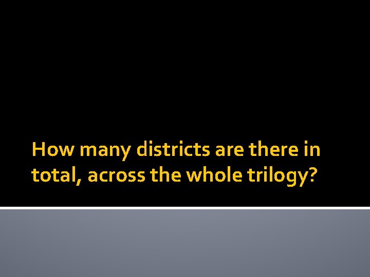 How many districts are there in total, across the whole trilogy? 