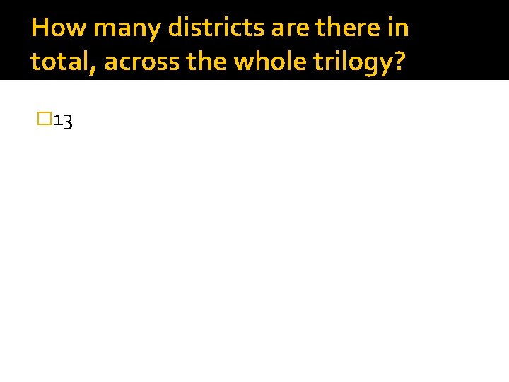 How many districts are there in total, across the whole trilogy? � 13 