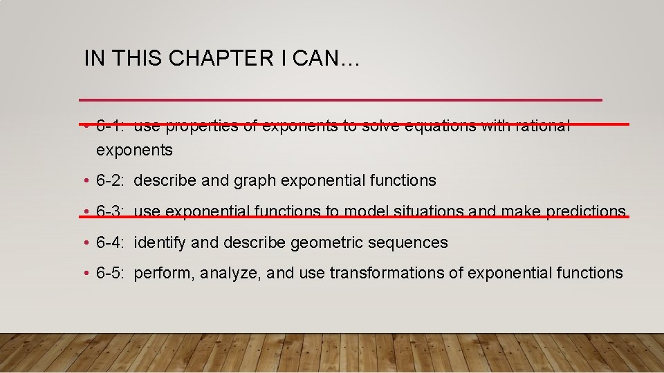 IN THIS CHAPTER I CAN… • 6 -1: use properties of exponents to solve