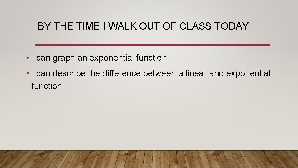 BY THE TIME I WALK OUT OF CLASS TODAY • I can graph an