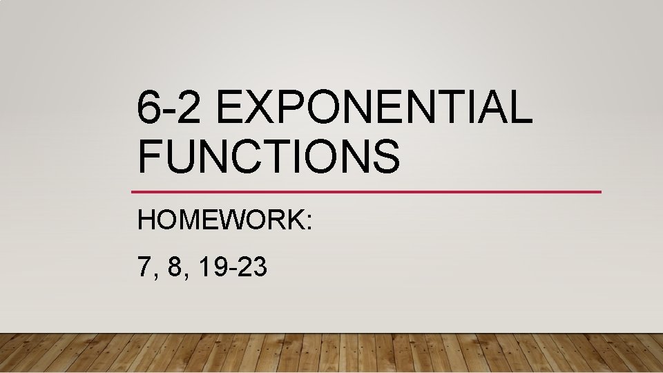 6 -2 EXPONENTIAL FUNCTIONS HOMEWORK: 7, 8, 19 -23 