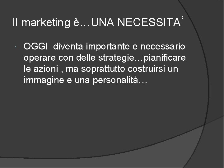 Il marketing è…UNA NECESSITA’ OGGI diventa importante e necessario operare con delle strategie…pianificare le