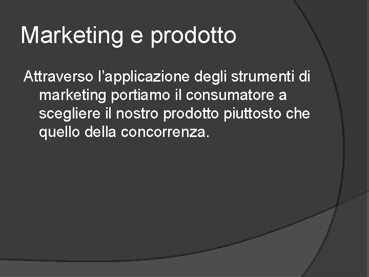 Marketing e prodotto Attraverso l’applicazione degli strumenti di marketing portiamo il consumatore a scegliere