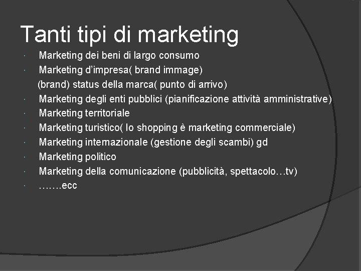 Tanti tipi di marketing Marketing dei beni di largo consumo Marketing d’impresa( brand immage)