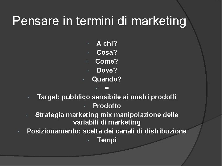Pensare in termini di marketing A chi? Cosa? Come? Dove? Quando? = Target: pubblico