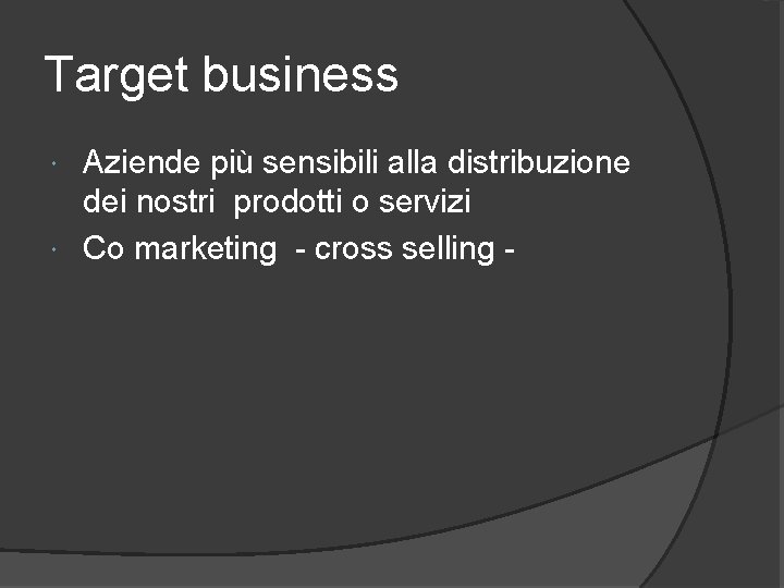 Target business Aziende più sensibili alla distribuzione dei nostri prodotti o servizi Co marketing