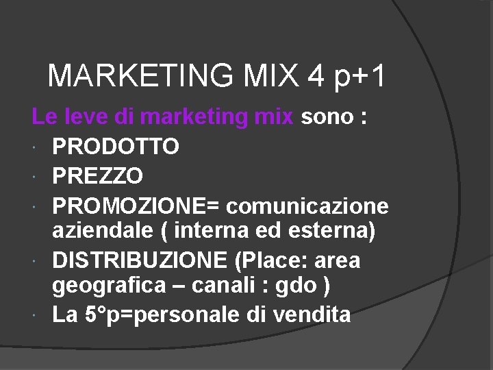 MARKETING MIX 4 p+1 Le leve di marketing mix sono : PRODOTTO PREZZO PROMOZIONE=