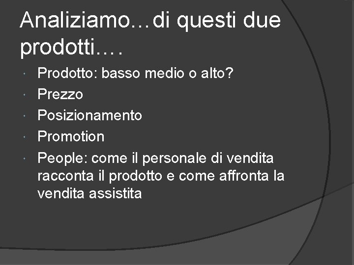 Analiziamo…di questi due prodotti…. Prodotto: basso medio o alto? Prezzo Posizionamento Promotion People: come