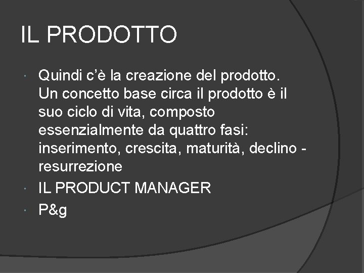 IL PRODOTTO Quindi c’è la creazione del prodotto. Un concetto base circa il prodotto