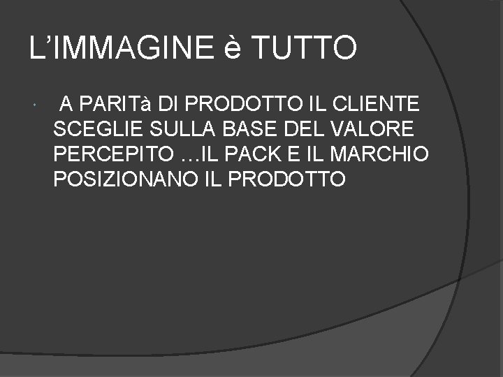 L’IMMAGINE è TUTTO A PARITà DI PRODOTTO IL CLIENTE SCEGLIE SULLA BASE DEL VALORE