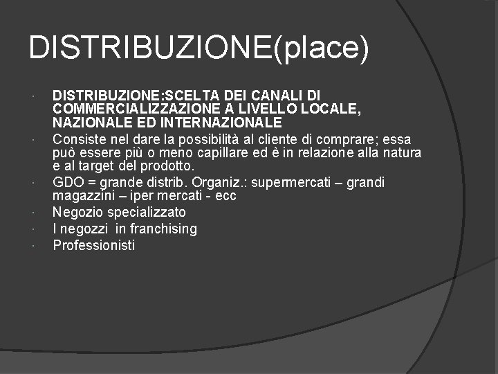 DISTRIBUZIONE(place) DISTRIBUZIONE: SCELTA DEI CANALI DI COMMERCIALIZZAZIONE A LIVELLO LOCALE, NAZIONALE ED INTERNAZIONALE Consiste