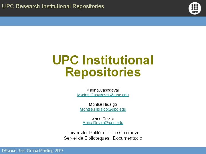 UPC Research Institutional Repositories UPC Institutional Repositories Marina. Casadevall@upc. edu Montse Hidalgo Montse. Hidalgo@upc.