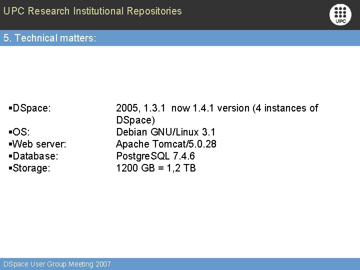 UPC Research Institutional Repositories 5. Technical matters: §DSpace: §OS: §Web server: §Database: §Storage: DSpace