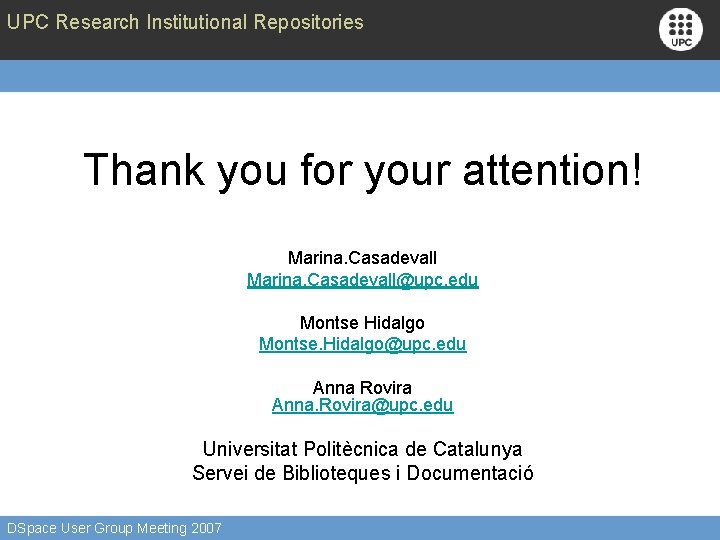 UPC Research Institutional Repositories Thank you for your attention! Marina. Casadevall@upc. edu Montse Hidalgo