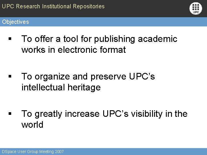 UPC Research Institutional Repositories Objectives § To offer a tool for publishing academic works