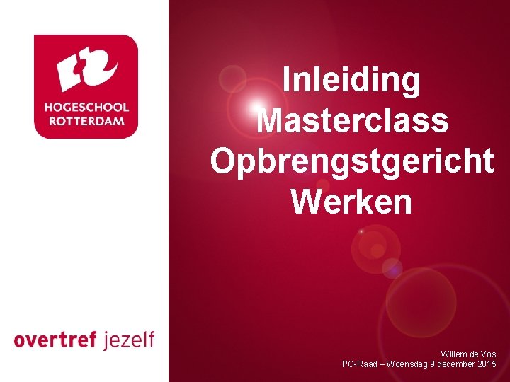 Inleiding Masterclass Opbrengstgericht Presentatie titel Werken Rotterdam, 00 januari 2007 Willem de Vos PO-Raad