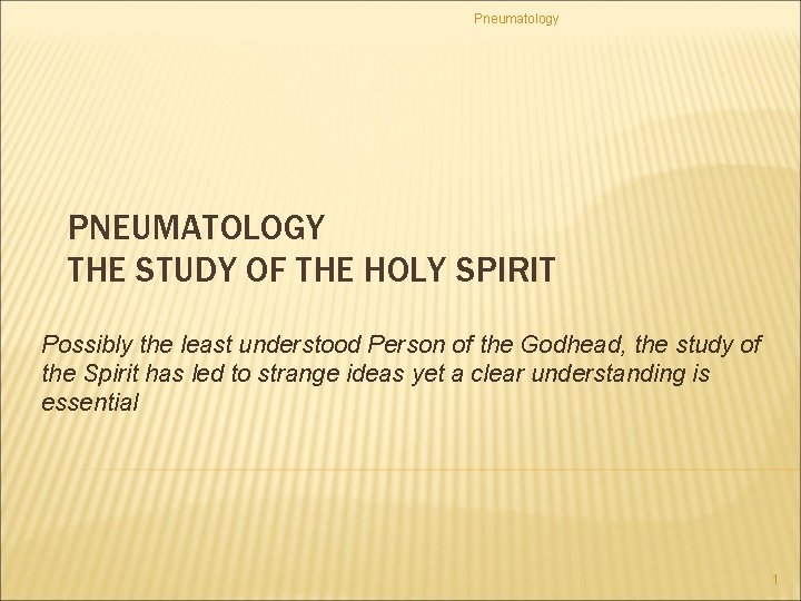 Pneumatology PNEUMATOLOGY THE STUDY OF THE HOLY SPIRIT Possibly the least understood Person of