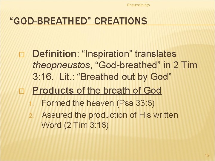 Pneumatology “GOD-BREATHED” CREATIONS � � Definition: “Inspiration” translates theopneustos, “God-breathed” in 2 Tim 3: