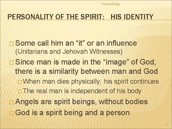 Pneumatology PERSONALITY OF THE SPIRIT: HIS IDENTITY � Some call him an “it” or