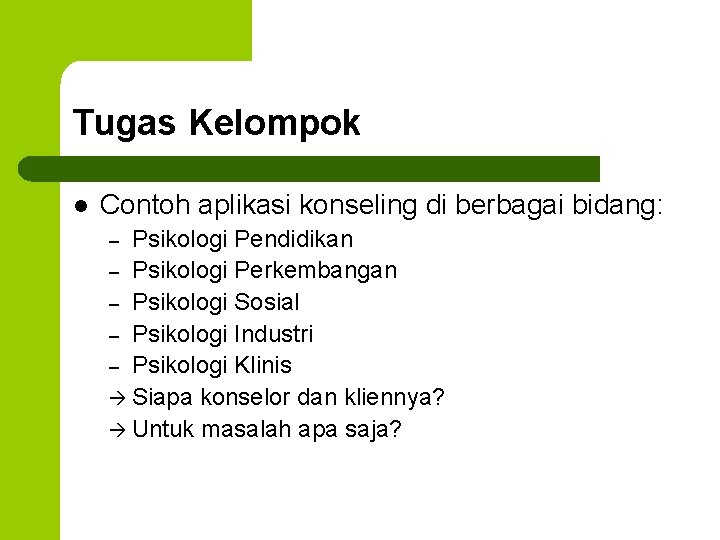 Tugas Kelompok l Contoh aplikasi konseling di berbagai bidang: Psikologi Pendidikan – Psikologi Perkembangan