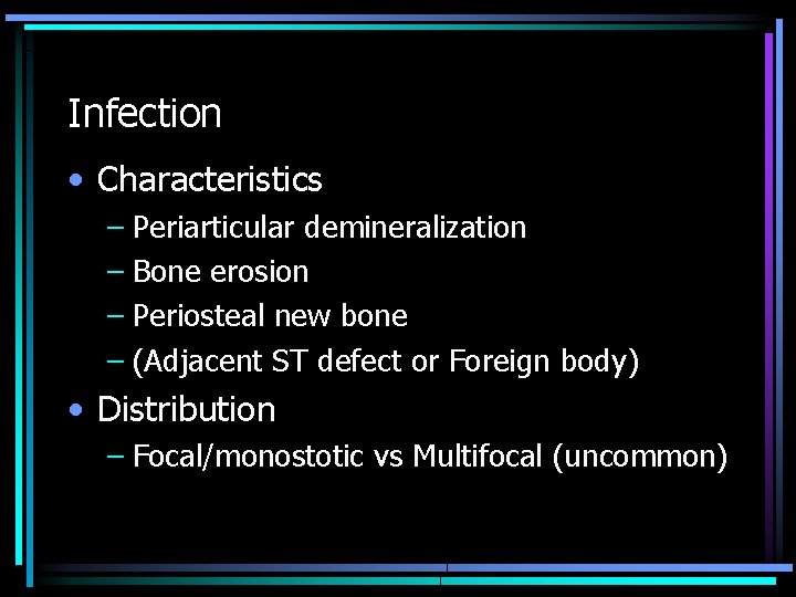 Infection • Characteristics – Periarticular demineralization – Bone erosion – Periosteal new bone –