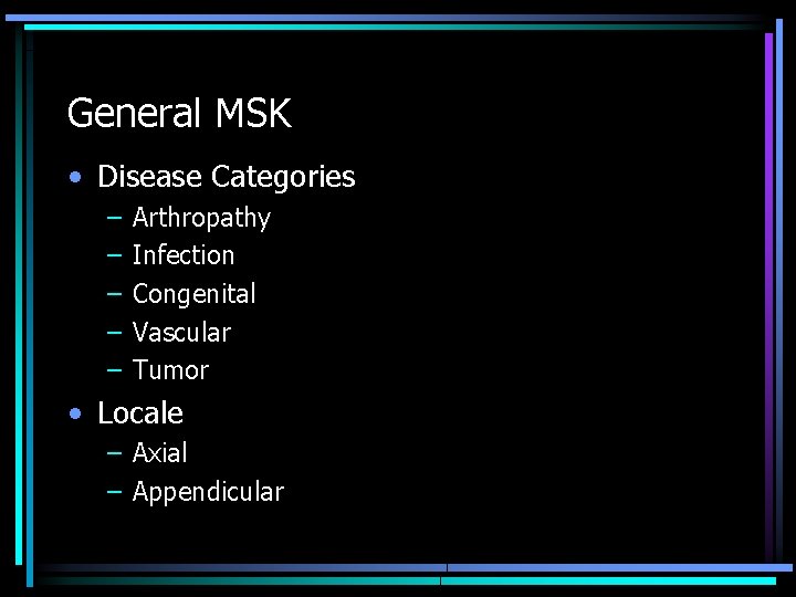 General MSK • Disease Categories – – – Arthropathy Infection Congenital Vascular Tumor •