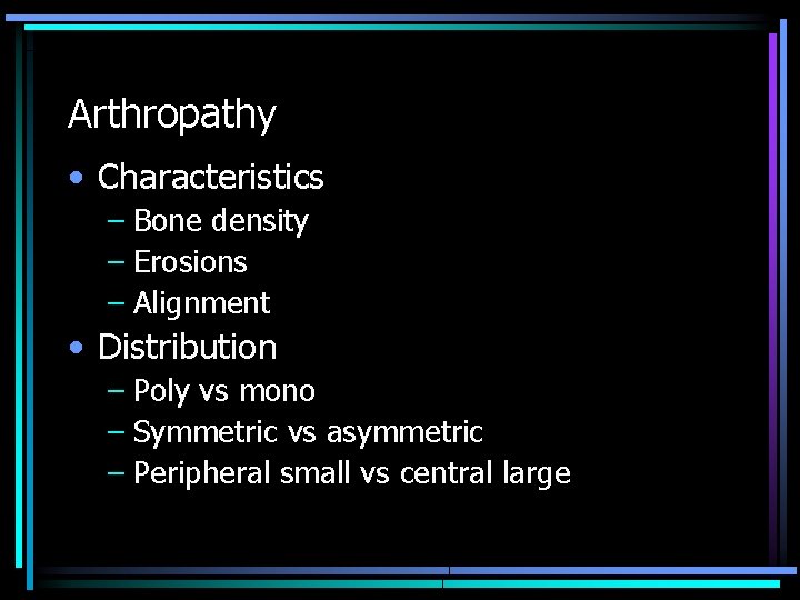 Arthropathy • Characteristics – Bone density – Erosions – Alignment • Distribution – Poly