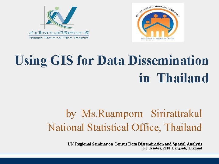 Using GIS for Data Dissemination in Thailand by Ms. Ruamporn Sirirattrakul National Statistical Office,