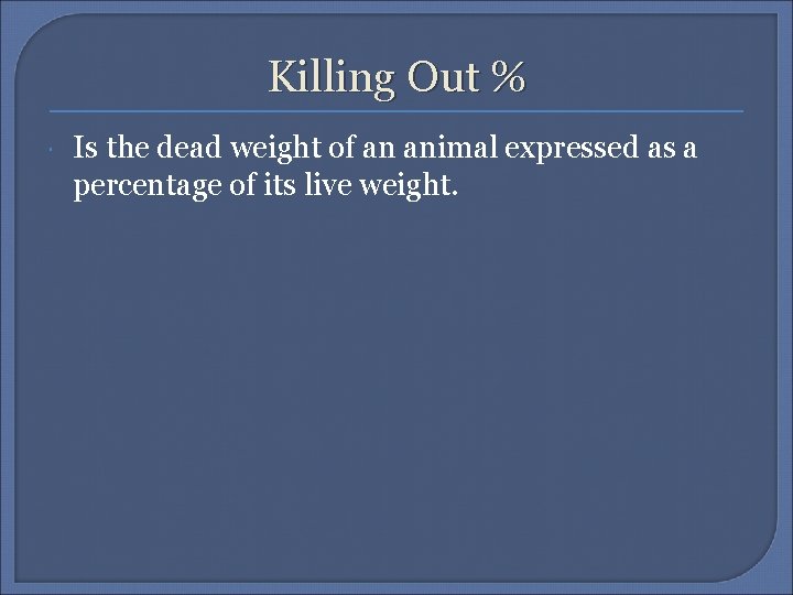 Killing Out % Is the dead weight of an animal expressed as a percentage