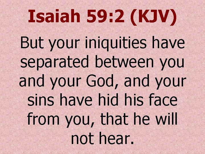 Isaiah 59: 2 (KJV) But your iniquities have separated between you and your God,