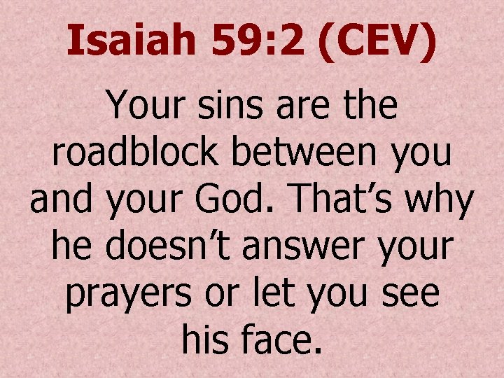 Isaiah 59: 2 (CEV) Your sins are the roadblock between you and your God.
