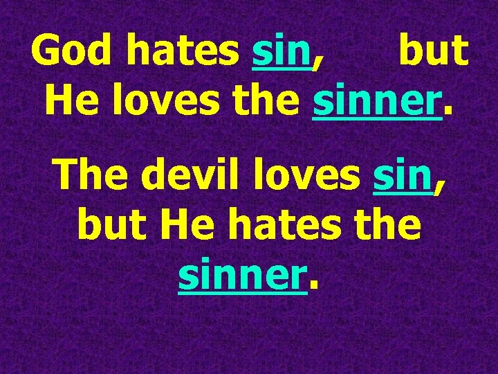 God hates sin, but He loves the sinner. The devil loves sin, but He