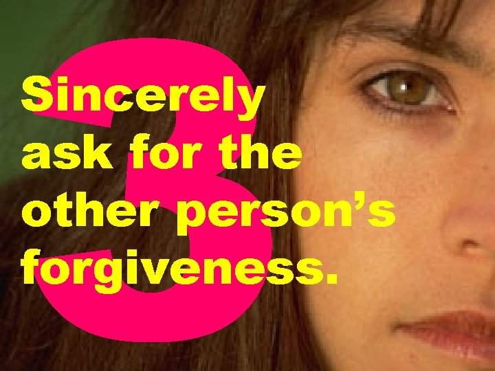 3 Sincerely ask for the other person’s forgiveness. 